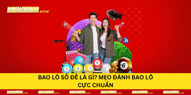 Bao lô số đề là gì? Mẹo đánh bao lô cực chuẩn