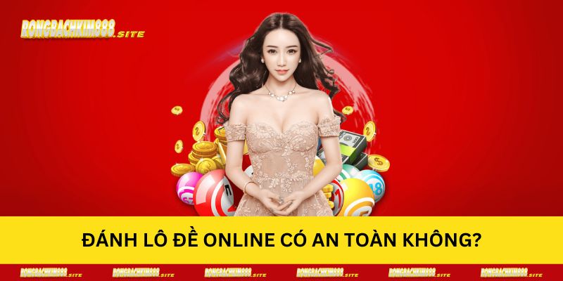 Đánh lô đề online có an toàn không? Ưu điểm cá cược trực tuyến